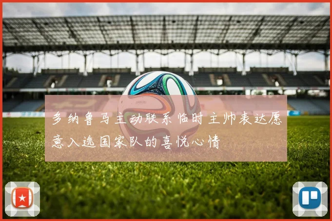多纳鲁马主动联系临时主帅表达愿意入选国家队的喜悦心情